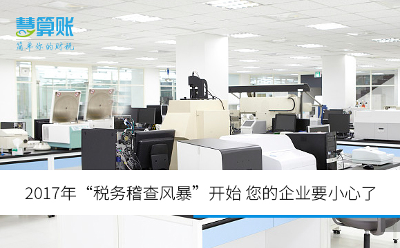 2017年“税务稽查风暴”开始 您的企业要小心了