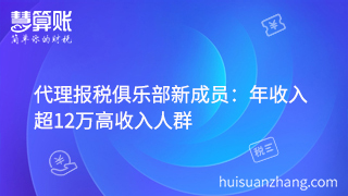 代理报税俱乐部新成员：年收入超12万高收入人群