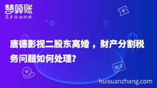 唐德影视二股东离婚 ，财产分割税务问题如何处理？