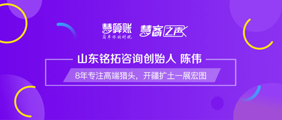 慧客之声|山东铭拓咨询创始人陈伟：8年专注高端猎头，开疆扩土一展宏图